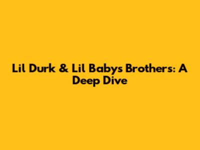 Lil Durk & Lil Baby's "Brothers": A Deep Dive