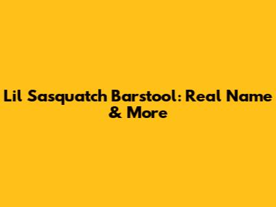 Lil Sasquatch Barstool: Real Name & More