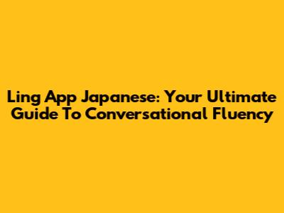 Ling App Japanese: Your Ultimate Guide To Conversational Fluency