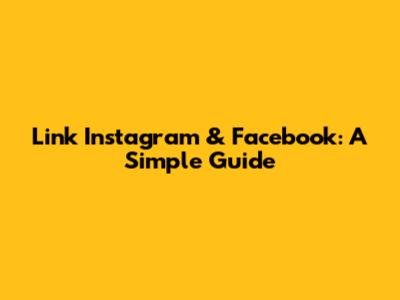 Link Instagram & Facebook: A Simple Guide