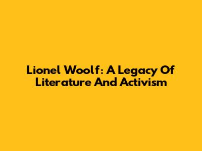 Lionel Woolf: A Legacy Of Literature And Activism