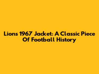 Lions 1967 Jacket: A Classic Piece Of Football History