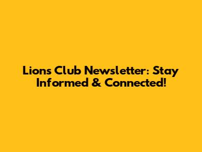 Lions Club Newsletter: Stay Informed & Connected!