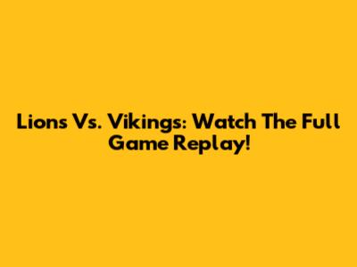 Lions Vs. Vikings: Watch The Full Game Replay!