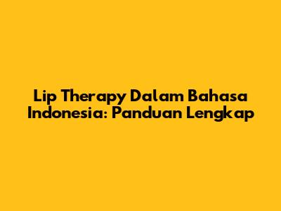 Lip Therapy Dalam Bahasa Indonesia: Panduan Lengkap