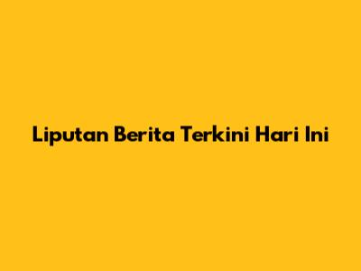Liputan Berita Terkini Hari Ini