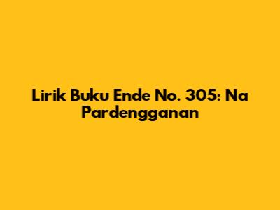 Lirik Buku Ende No. 305: "Na Pardengganan"
