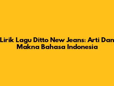 Lirik Lagu Ditto New Jeans: Arti Dan Makna Bahasa Indonesia