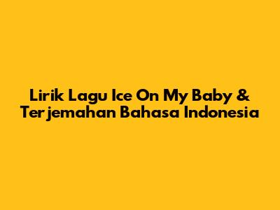 Lirik Lagu Ice On My Baby & Terjemahan Bahasa Indonesia