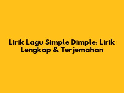 Lirik Lagu Simple Dimple: Lirik Lengkap & Terjemahan