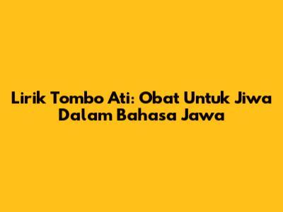 Lirik Tombo Ati: Obat Untuk Jiwa Dalam Bahasa Jawa
