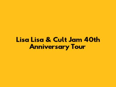 Lisa Lisa & Cult Jam 40th Anniversary Tour