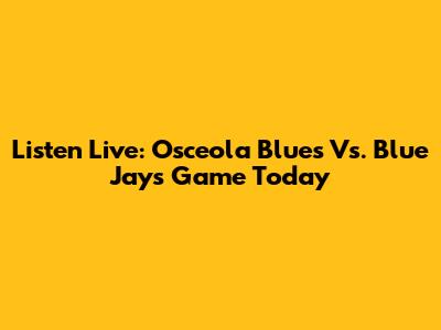 Listen Live: Osceola Blues Vs. Blue Jays Game Today