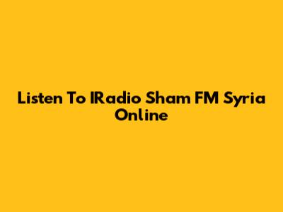 Listen To IRadio Sham FM Syria Online
