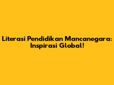 Literasi Pendidikan Mancanegara: Inspirasi Global!
