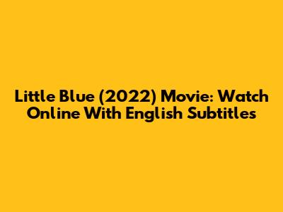 Little Blue (2022) Movie: Watch Online With English Subtitles