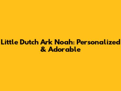 Little Dutch Ark Noah: Personalized & Adorable