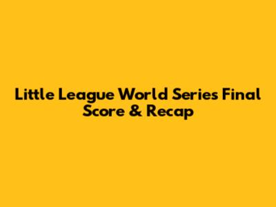 Little League World Series Final Score & Recap