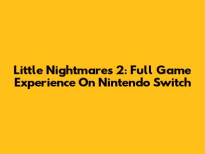 Little Nightmares 2: Full Game Experience On Nintendo Switch