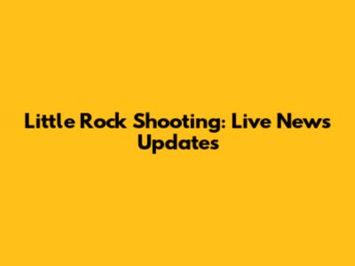 Little Rock Shooting: Live News Updates