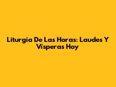 Liturgia De Las Horas: Laudes Y Vísperas Hoy