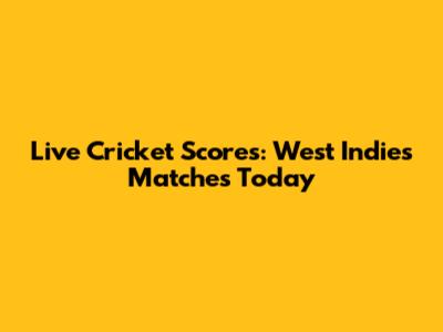 Live Cricket Scores: West Indies Matches Today
