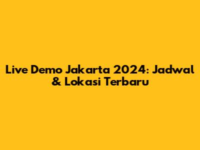 Live Demo Jakarta 2024: Jadwal & Lokasi Terbaru
