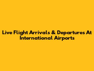 Live Flight Arrivals & Departures At International Airports