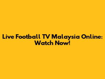 Live Football TV Malaysia Online: Watch Now!