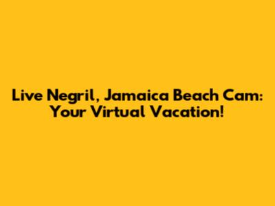 Live Negril, Jamaica Beach Cam: Your Virtual Vacation!