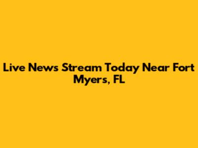 Live News Stream Today Near Fort Myers, FL