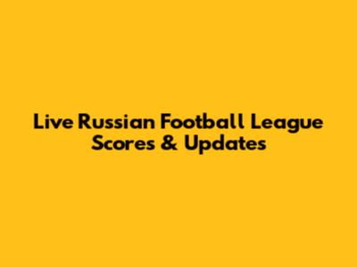 Live Russian Football League Scores & Updates