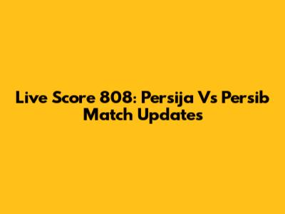 Live Score 808: Persija Vs Persib Match Updates