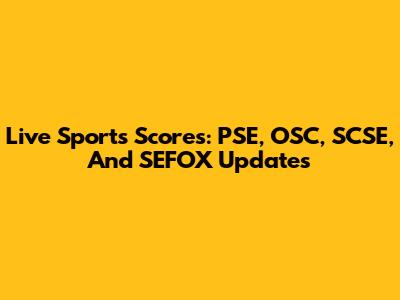 Live Sports Scores: PSE, OSC, SCSE, And SEFOX Updates