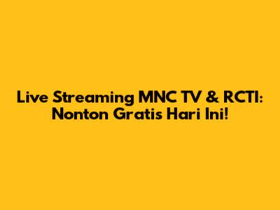 Live Streaming MNC TV & RCTI: Nonton Gratis Hari Ini!