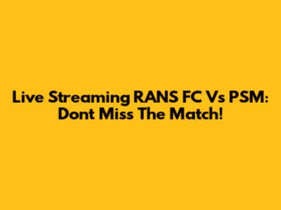 Live Streaming RANS FC Vs PSM: Don't Miss The Match!