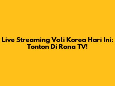 Live Streaming Voli Korea Hari Ini: Tonton Di Rona TV!