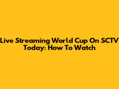 Live Streaming World Cup On SCTV Today: How To Watch