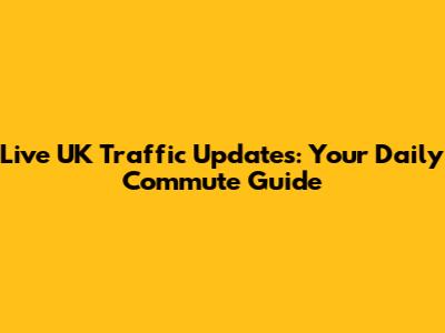 Live UK Traffic Updates: Your Daily Commute Guide