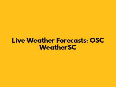 Live Weather Forecasts: OSC WeatherSC