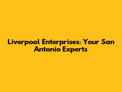 Liverpool Enterprises: Your San Antonio Experts