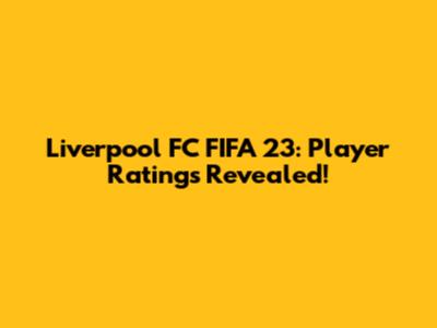 Liverpool FC FIFA 23: Player Ratings Revealed!