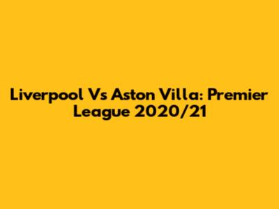 Liverpool Vs Aston Villa: Premier League 2020/21