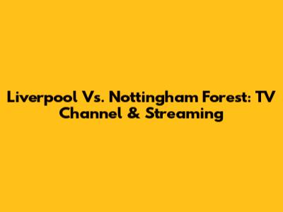 Liverpool Vs. Nottingham Forest: TV Channel & Streaming