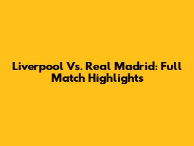 Liverpool Vs. Real Madrid: Full Match Highlights