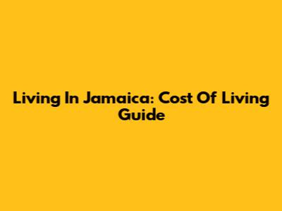 Living In Jamaica: Cost Of Living Guide