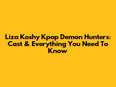 Liza Koshy Kpop Demon Hunters: Cast & Everything You Need To Know