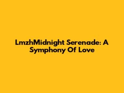 LmzhMidnight Serenade: A Symphony Of Love