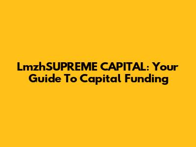 LmzhSUPREME CAPITAL: Your Guide To Capital Funding