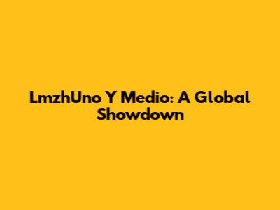 LmzhUno Y Medio: A Global Showdown